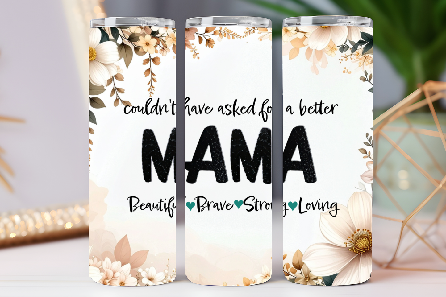 "Couldnt have asked for a better MAMA" 20 oz tumbler